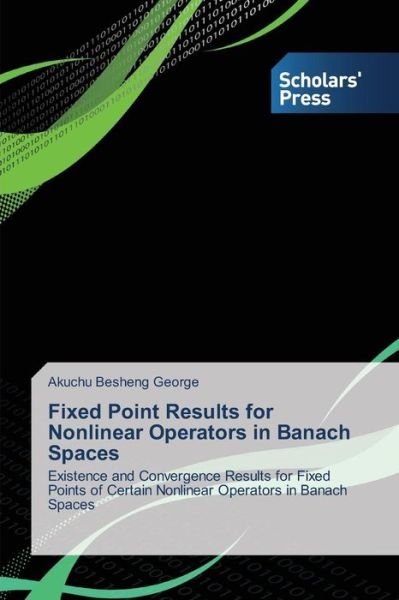 Cover for Akuchu Besheng George · Fixed Point Results for Nonlinear Operators in Banach Spaces: Existence and Convergence Results for Fixed Points of Certain Nonlinear Operators in Banach Spaces (Pocketbok) (2014)