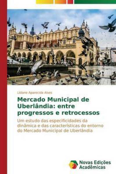 Cover for Alves Lidiane Aparecida · Mercado Municipal De Uberlandia: Entre Progressos E Retrocessos (Paperback Book) (2014)