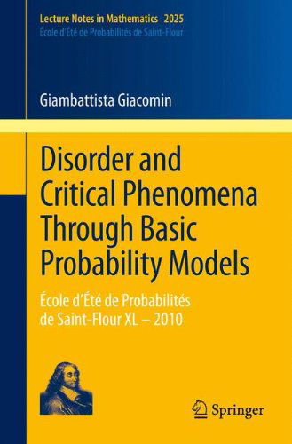Cover for Giambattista Giacomin · Disorder and Critical Phenomena Through Basic Probability Models: Ecole d'Ete de Probabilites de Saint-Flour XL - 2010 - Ecole d'Ete de Probabilites de Saint-Flour (Paperback Bog) [2011 edition] (2011)