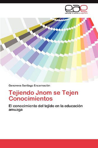 Cover for Genoveva Santiago Encarnación · Tejiendo Jnom Se Tejen Conocimientos: El Conocimiento Del Tejido en La Educación Amuzga (Pocketbok) [Spanish edition] (2012)