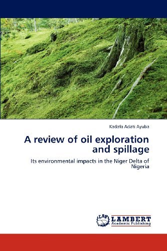 Cover for Kadafa Adati Ayuba · A Review of Oil Exploration and Spillage: Its Environmental Impacts in the Niger Delta of Nigeria (Pocketbok) (2012)