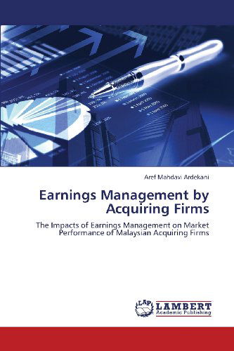 Cover for Aref Mahdavi Ardekani · Earnings Management by Acquiring Firms: the Impacts of Earnings Management on Market Performance of Malaysian Acquiring Firms (Taschenbuch) (2013)