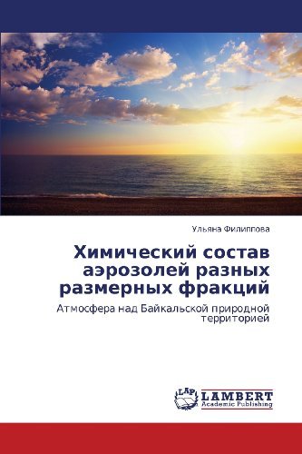 Cover for Ul'yana Filippova · Khimicheskiy Sostav Aerozoley Raznykh Razmernykh Fraktsiy: Atmosfera Nad Baykal'skoy Prirodnoy Territoriey (Paperback Bog) [Russian edition] (2013)