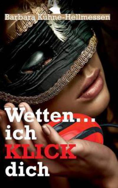 Cover for Barbara Kuhne-hellmessen · Wetten ... Ich Klick Dich (Hardcover Book) (2015)