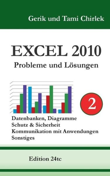 Cover for Gerik Chirlek · Excel 2010. Probleme und Loesungen. Band 2: Datenbanken, Diagramme, Schutz &amp; Sicherheit, Kommunikation mit Anwendungen, Sonstiges (Pocketbok) [German edition] (2014)