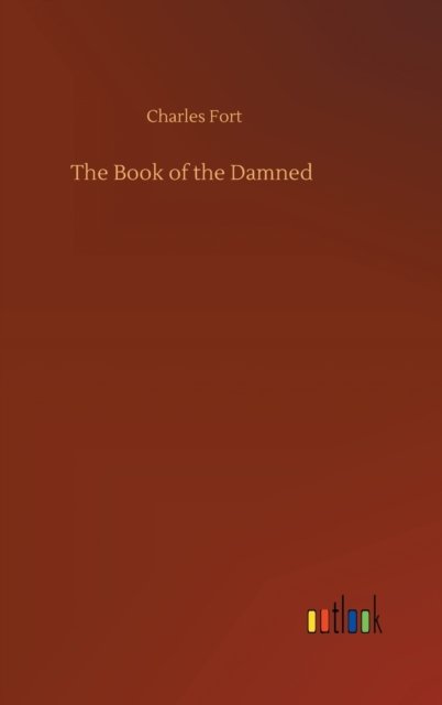 The Book of the Damned - Charles Fort - Kirjat - Outlook Verlag - 9783752370553 - torstai 30. heinäkuuta 2020