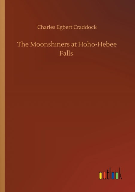 Cover for Charles Egbert Craddock · The Moonshiners at Hoho-Hebee Falls (Taschenbuch) (2020)