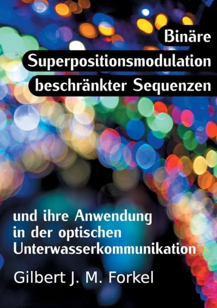 Cover for Gilbert J M Forkel · Binare Superpositionsmodulation beschrankter Sequenzen und ihre Anwendung in der optischen Unterwasserkommunikation (Paperback Book) (2020)