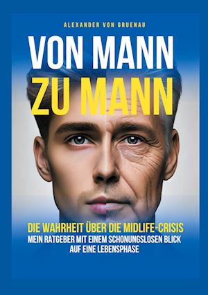 Cover for Alexander von Gruenau · Von Mann zu Mann - Die Wahrheit über Männer in der Midlife-Crisis (Book) (2024)