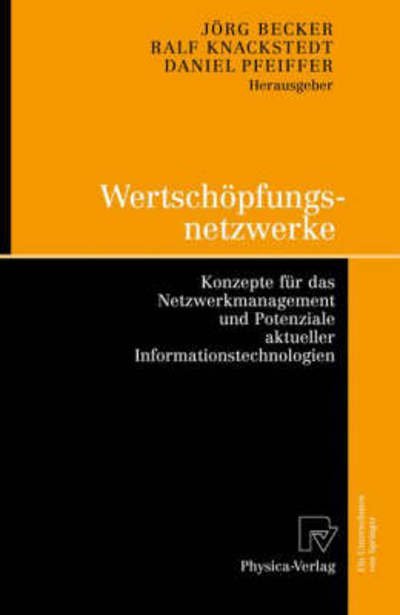 Cover for Jorg Becker · Wertschoepfungsnetzwerke: Konzepte Fur Das Netzwerkmanagement Und Potenziale Aktueller Informationstechnologien (Taschenbuch) [2008 edition] (2008)