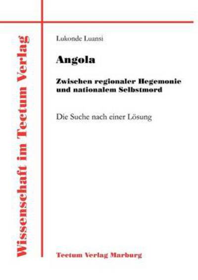 Angola: Zwischen regionaler Hegemonie und nationalem Selbstmord - Lukonde Luansi - Kirjat - Tectum - Der Wissenschaftsverlag - 9783828882553 - perjantai 15. heinäkuuta 2011