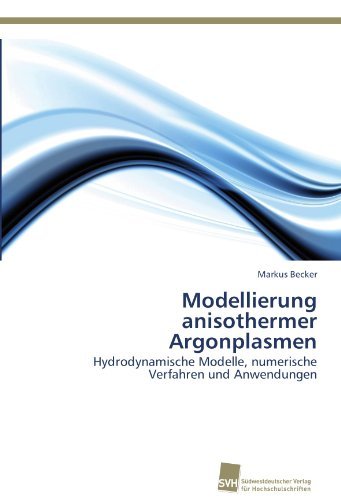 Modellierung Anisothermer Argonplasmen: Hydrodynamische Modelle, Numerische Verfahren Und Anwendungen - Markus Becker - Books - Südwestdeutscher Verlag für Hochschulsch - 9783838133553 - August 10, 2012