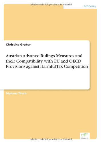 Austrian Advance Rulings Measures and their Compatibility with EU and OECD Provisions against Harmful Tax Competition - Christina Gruber - Książki - Diplom.de - 9783838670553 - 28 lipca 2003