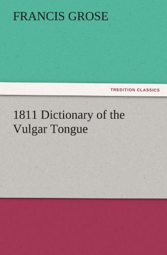 Cover for Francis Grose · 1811 Dictionary of the Vulgar Tongue (Tredition Classics) (Taschenbuch) (2011)