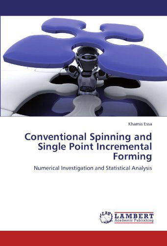 Cover for Khamis Essa · Conventional Spinning and Single Point Incremental Forming: Numerical Investigation and Statistical Analysis (Pocketbok) (2011)