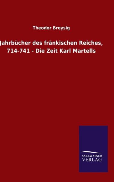 Cover for Theodor Breysig · Jahrbucher des frankischen Reiches, 714-741 - Die Zeit Karl Martells (Hardcover Book) (2020)