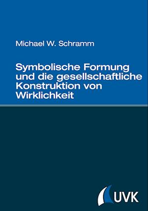 Cover for Michael W. Schramm · Symbolische Formung und die gesellschaftliche Konstruktion von Wirklichkeit (Hardcover Book) (2014)