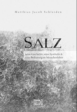Cover for Matthias Jacob Schleiden · Salz. Seine Geschichte, seine Symbolik und seine Bedeutung im Menschenleben. (Hardcover Book) (2021)