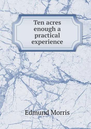 Cover for Edmund Morris · Ten Acres Enough a Practical Experience (Taschenbuch) (2013)