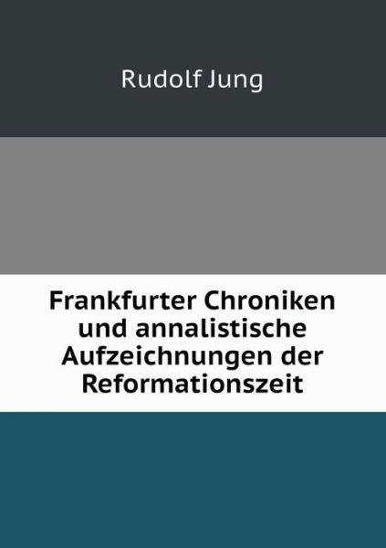 Cover for Rudolf Jung · Frankfurter Chroniken Und Annalistische Aufzeichnungen Der Reformationszeit (Paperback Book) [German edition] (2014)