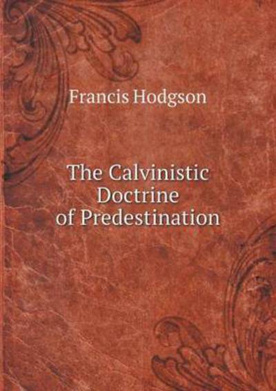 Cover for Francis Hodgson · The Calvinistic Doctrine of Predestination (Paperback Book) (2015)