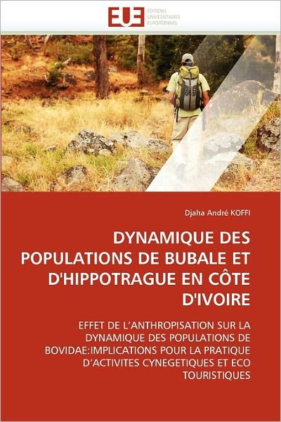 Cover for Djaha André Koffi · Dynamique Des Populations De Bubale et D'hippotrague en Côte D'ivoire: Effet De L'anthropisation Sur La Dynamique Des Populations De ... et Eco Touristiques (Pocketbok) [French edition] (2018)