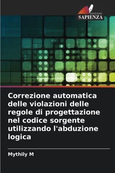 Cover for Mythily M · Correzione automatica delle violazioni delle regole di progettazione nel codice sorgente utilizzando l'abduzione logica (Paperback Bog) (2021)