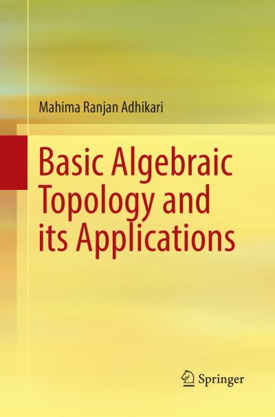 Cover for Mahima Ranjan Adhikari · Basic Algebraic Topology and its Applications (Paperback Book) [Softcover reprint of the original 1st ed. 2016 edition] (2018)