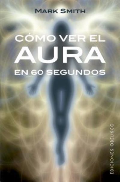 Cover for Mark Smith · Cómo ver el aura en 60 segundos (Buch) [1.a edición. edition] (2018)