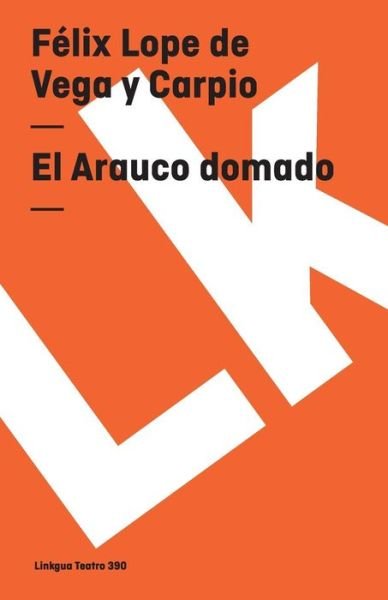 Cover for Felix Lope De Vega Y Carpio · El Arauco Domado (Teatro) (Spanish Edition) (Paperback Book) [Spanish edition] (2014)