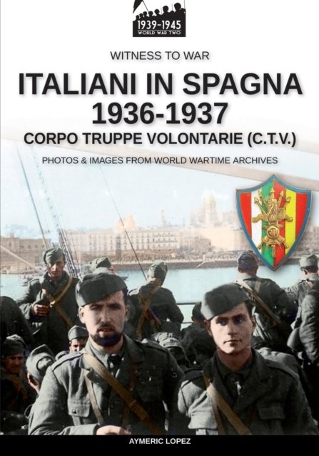 Italiani in Spagna 1936-1937: Corpo Truppe Volontarie (C.T.V.) - Lopez Aymeric Lopez - Books - Luca Cristini Editore (Soldiershop) - 9788893278553 - April 26, 2022