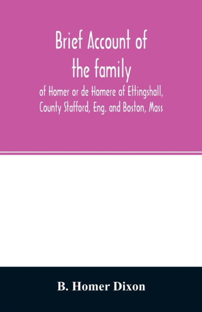 Cover for B Homer Dixon · Brief account of the family of Homer or de Homere of Ettingshall, County Stafford, Eng. and Boston, Mass (Paperback Book) (2020)