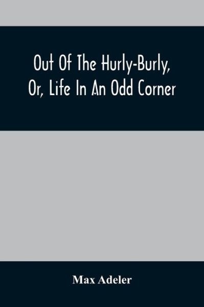 Out Of The Hurly-Burly, Or, Life In An Odd Corner - Max Adeler - Bücher - Alpha Edition - 9789354505553 - 6. April 2021