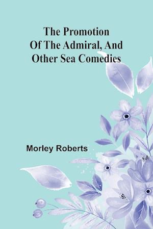 Cover for Morley Roberts · The promotion of the admiral, and other sea comedies (Paperback Book) (2024)