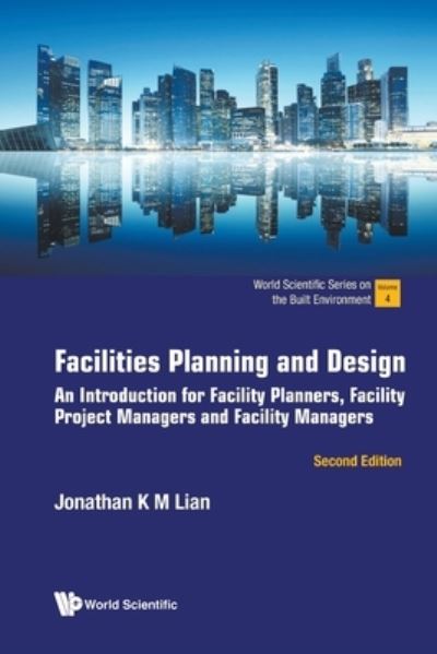 Cover for Lian, Jonathan Khin Ming (Nus, S'pore) · Facilities Planning And Design: An Introduction For Facility Planners, Facility Project Managers And Facility Managers - World Scientific Series On The Built Environment (Paperback Book) [Second edition] (2023)