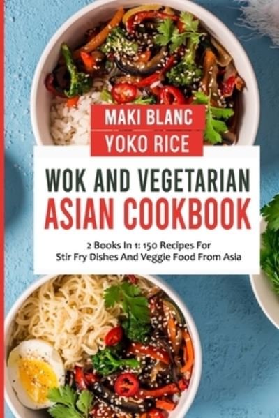 Cover for Yoko Rice · Wok And Vegetarian Asian Cookbook: 2 Books In 1: 150 Recipes For Stir Fry Dishes And Veggie Food (Paperback Book) (2021)