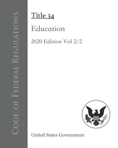 Cover for United States Government · Code of Federal Regulations Title 34 Education 2020 Edition Volume 2/2 (Paperback Book) (2020)