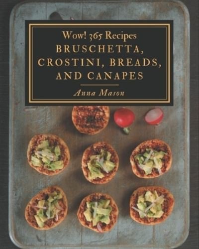 Cover for Anna Mason · Wow! 365 Bruschetta, Crostini, Breads, And Canapes Recipes (Paperback Bog) (2020)