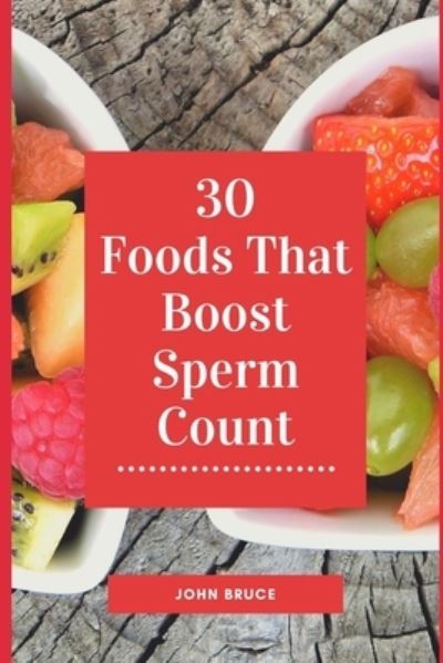 Cover for John Bruce · 30 Foods that Boost Sperm Count (Paperback Book) (2020)