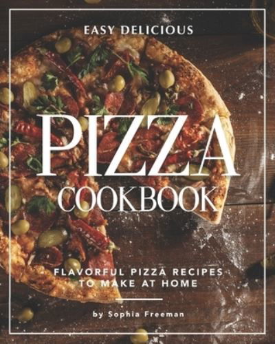 Cover for Sophia Freeman · Easy Delicious Pizza Cookbook (Paperback Book) (2020)