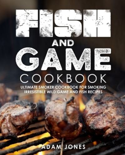 Cover for Adam Jones · Fish and Game Cookbook (Paperback Book) (2020)