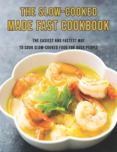 Cover for Dayle Miracle · The Slow-Cooked Made Fast Cookbook (Paperback Book) (2021)