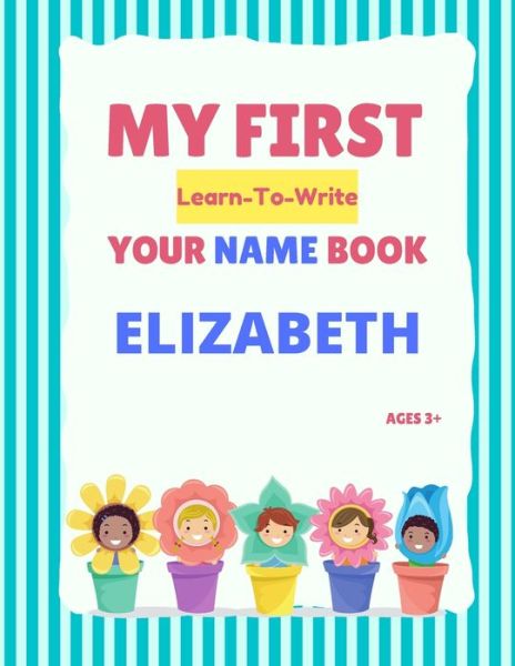 My First Learn-To-Write Your Name Book: Elizabeth - My First Learn-To-Write Your Name Book - Alexa Hellstrom - Kirjat - Independently Published - 9798748926553 - keskiviikko 5. toukokuuta 2021