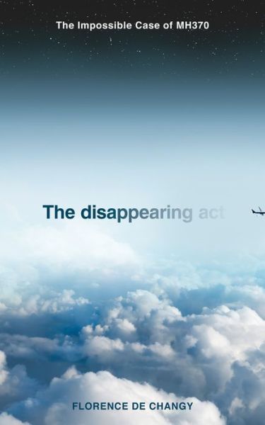 Cover for Florence De Changy · The Disappearing Act: The Impossible Case of Mh370 (Paperback Book) (2022)