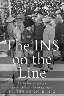 Cover for Kang, S. Deborah (Assistant Professor of History, Assistant Professor of History, California State University, San Marcos) · The INS on the Line: Making Immigration Law on the US-Mexico Border, 1917-1954 (Paperback Book) (2019)