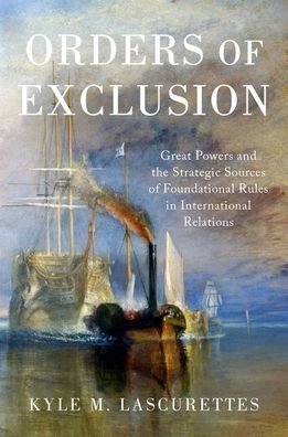 Cover for Lascurettes, Kyle M. (Assistant Professor of Political Science, Assistant Professor of Political Science, Lewis and Clark College) · Orders of Exclusion: Great Powers and the Strategic Sources of Foundational Rules in International Relations (Paperback Book) (2020)