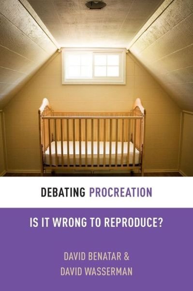 Cover for Benatar, David (Professor and Head of Department, Professor and Head of Department, Department of Philosophy, University of Capetown) · Debating Procreation: Is It Wrong to Reproduce? - Debating Ethics (Paperback Book) (2015)