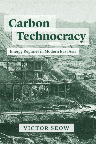 Cover for Victor Seow · Carbon Technocracy: Energy Regimes in Modern East Asia - Studies of the Weatherhead East Asian Institute (Paperback Book) (2023)