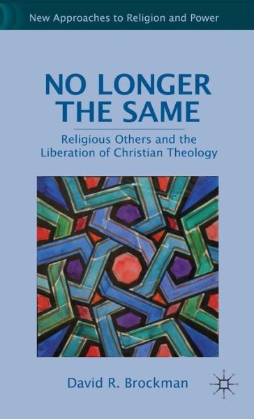 No Longer the Same: Religious Others and the Liberation of Christian Theology - New Approaches to Religion and Power - D. Brockman - Books - Palgrave Macmillan - 9780230108554 - March 9, 2011