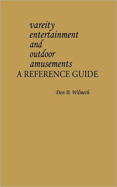Cover for Don B. Wilmeth · Variety Entertainment and Outdoor Amusements: A Reference Guide - American Popular Culture (Hardcover Book) (1982)